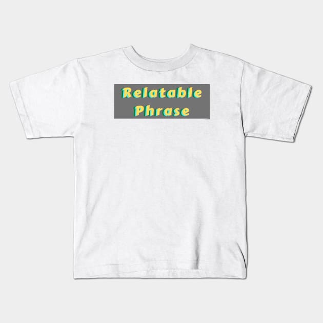 Relatable Phrase Yellow Kids T-Shirt by KoreDemeter14